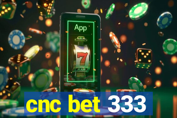 cnc bet 333